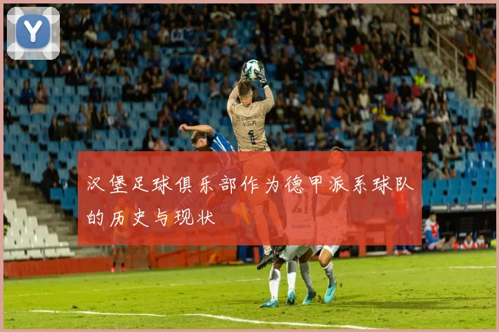 汉堡足球俱乐部作为德甲派系球队的历史与现状