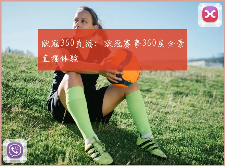 欧冠360直播：欧冠赛事360度全景直播体验